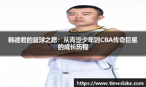 韩德君的篮球之路：从青涩少年到CBA传奇巨星的成长历程