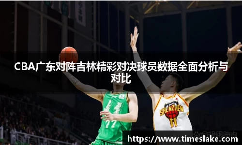CBA广东对阵吉林精彩对决球员数据全面分析与对比